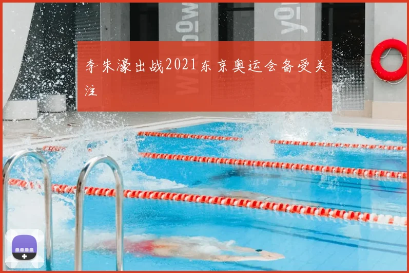 李朱濠出战2021东京奥运会备受关注